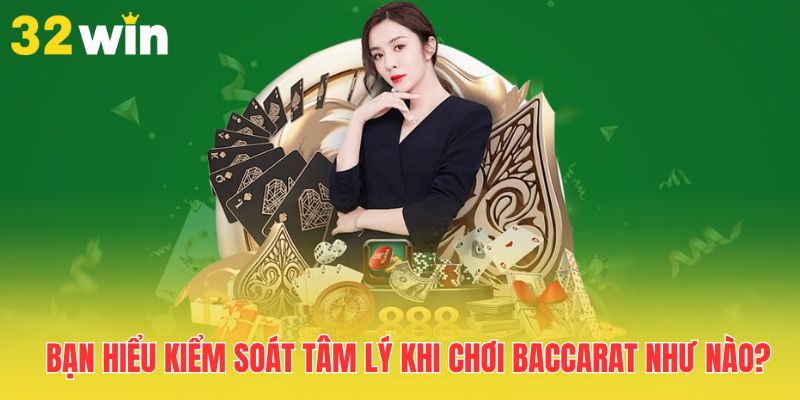 Kiểm Soát Tâm Lý Khi Chơi Baccarat - Chìa Khóa Thành Công 1 ban-hieu-kiem-soat-tam-ly-khi-choi-baccarat-nhu-nao