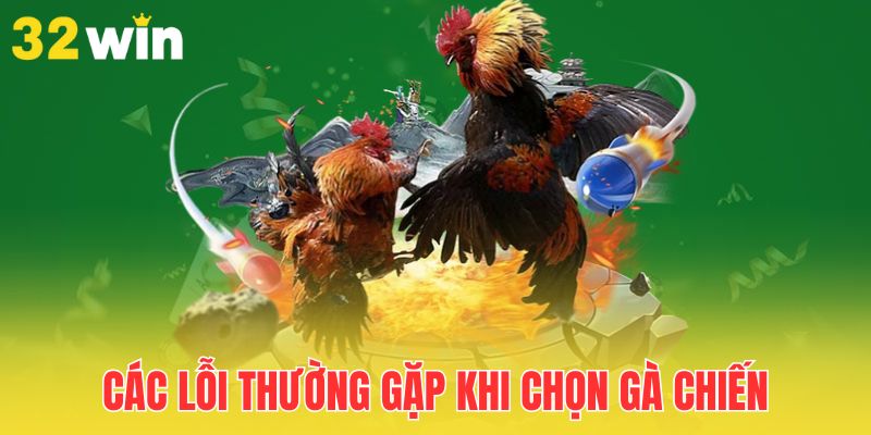 Kinh Nghiệm Chọn Gà Chiến Cho Sới Lớn Hiệu Quả 3 cac-loi-thuong-gap-khi-chon-ga-chien