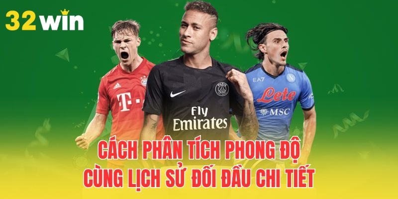 Phân Tích Phong Độ Và Lịch Sử Đối Đầu Để Nhận Định Chính Xác 2 cach-phan-tich-phong-do-cung-lich-su-doi-dau-chi-tiet