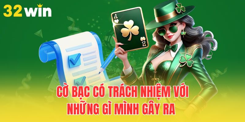 Cờ Bạc Có Trách Nhiệm - Nguyên Tắc Cốt Lõi Tại 32Win 3 co-bac-co-trach-nhiem-voi-nhung-gi-minh-gay-ra