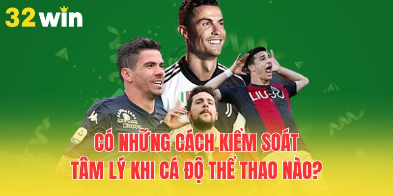 Kiểm Soát Tâm Lý Khi Cá Cược Thể Thao Giúp Nâng Cao Thưởng 3 co-nhung-cach-kiem-soat-tam-ly-khi-ca-do-the-thao-nao
