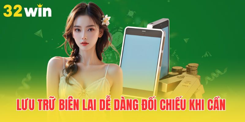 Nạp Tiền - Giao Dịch Nhanh Chóng, Cá Cược Dễ Dàng 2 luu-tru-bien-lai-de-dang-doi-chieu-khi-can