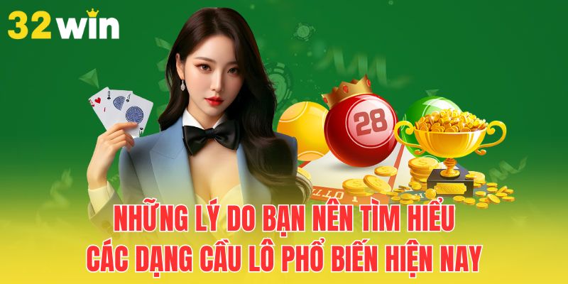 Các Dạng Cầu Lô Phổ Biến Hiện Nay Được Áp Dụng Rộng Rãi 1 nhung-ly-do-ban-nen-tim-hieu-cac-dang-cau-lo-pho-bien-hien-nay