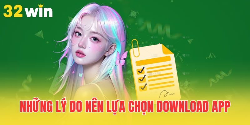 Tải App 32Win APK/IOS 2025 - Nhận Code 100K Tân Thủ 3 nhung-ly-do-nen-lua-chon-download-app