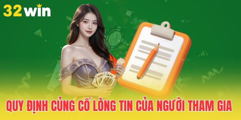 Cờ Bạc Có Trách Nhiệm - Nguyên Tắc Cốt Lõi Tại 32Win 2 quy-dinh-cung-co-long-tin-cua-nguoi-tham-gia