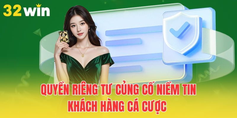 Quyền Riêng Tư Tại 32Win - Tường Lửa Bảo Vệ Mọi Trải Nghiệm 1 quyen-rieng-tu-cung-co-niem-tin-khach-hang-ca-cuoc