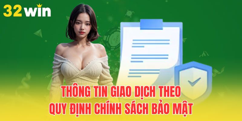 Chính Sách Bảo Mật 32Win - Cập Nhật Mới, Cam Kết Mạnh Mẽ 2 thong-tin-giao-dich-theo-quy-dinh-chinh-sach-bao-mat