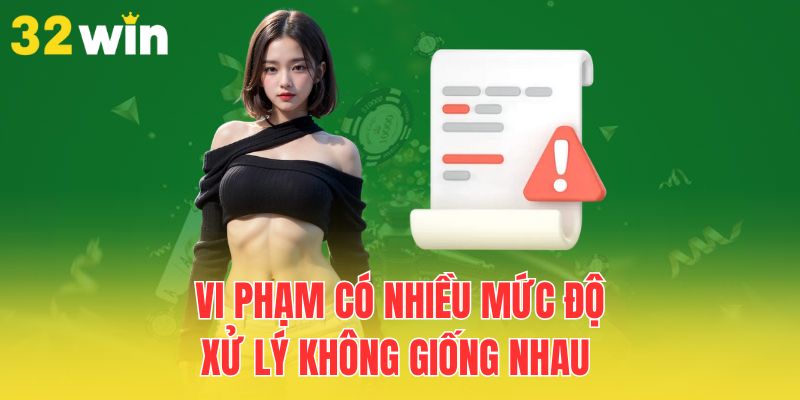 Điều Khoản 32Win - Cốt Lõi Của Một Nhà Cái Phát Triển Bền Vững 3 vi-pham-co-nhieu-muc-do-xu-ly-khong-giong-nhau